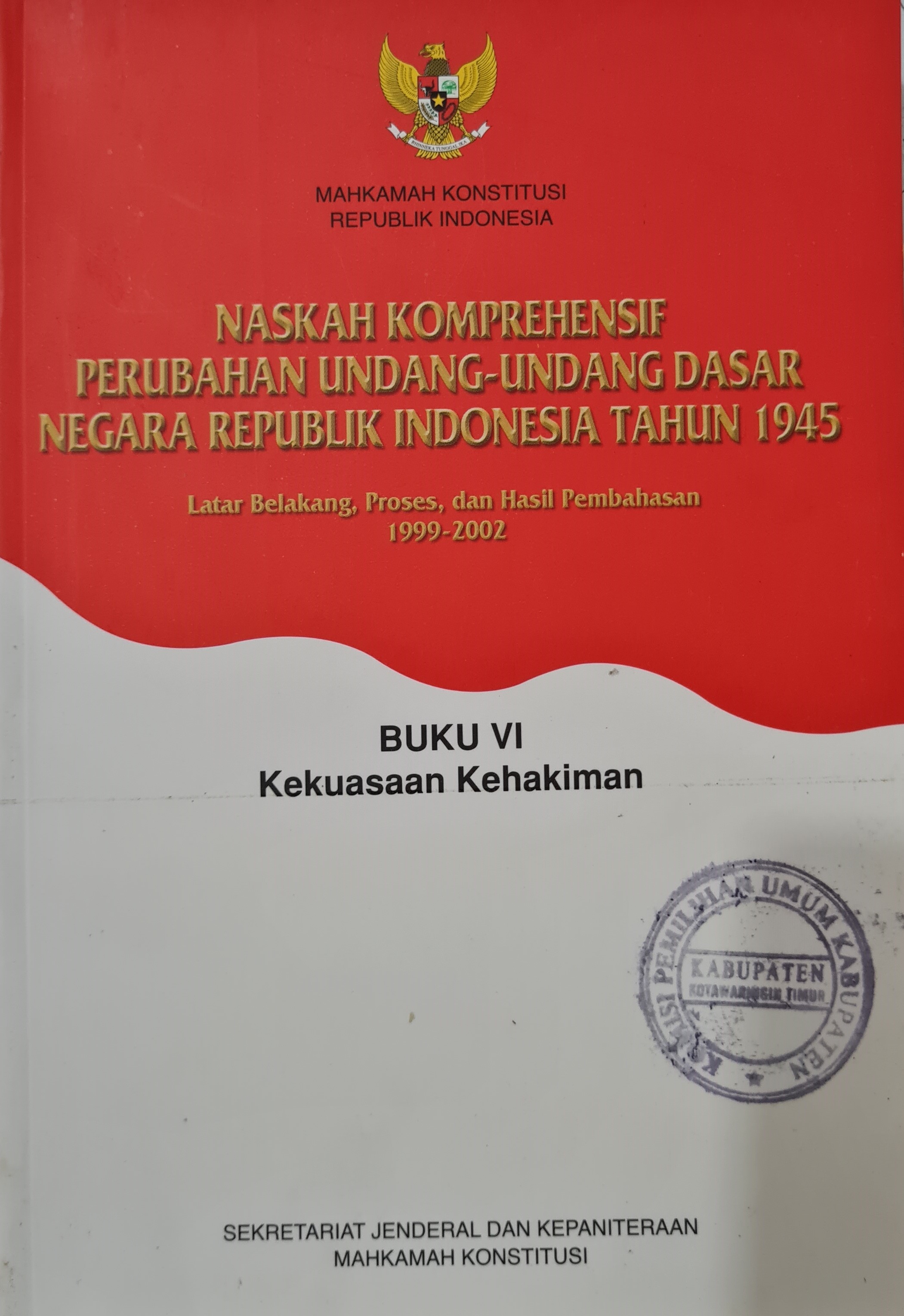 Naskah Komprehensif Perubahan Undang-Undang Dasar Negara Republik Indonesia Tahun 1945 Buku VI Kekuasaan Kehakiman